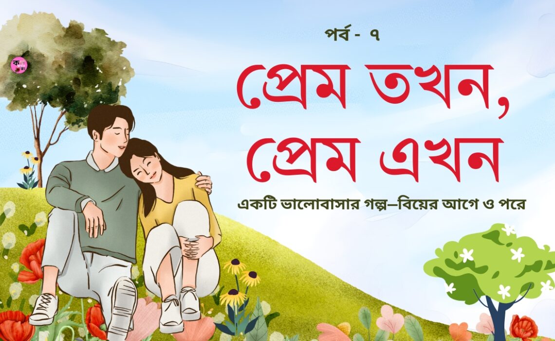 প্রেম তখন প্রেম এখন পর্ব ৭